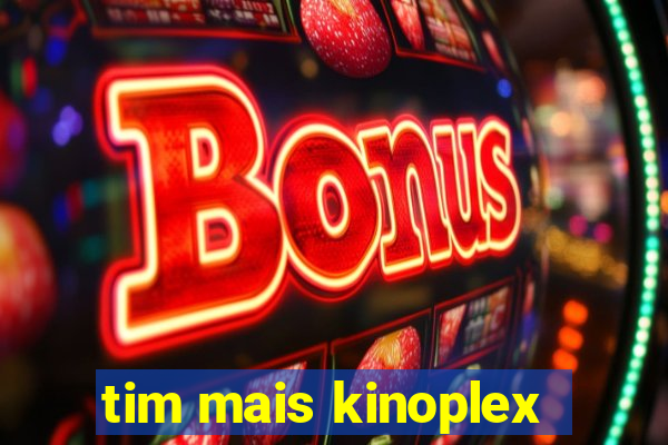 tim mais kinoplex